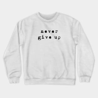 Never Give Up, Positive Inspiration Crewneck Sweatshirt